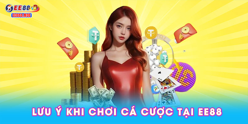 Lưu ý khi chơi cá cược tại EE88